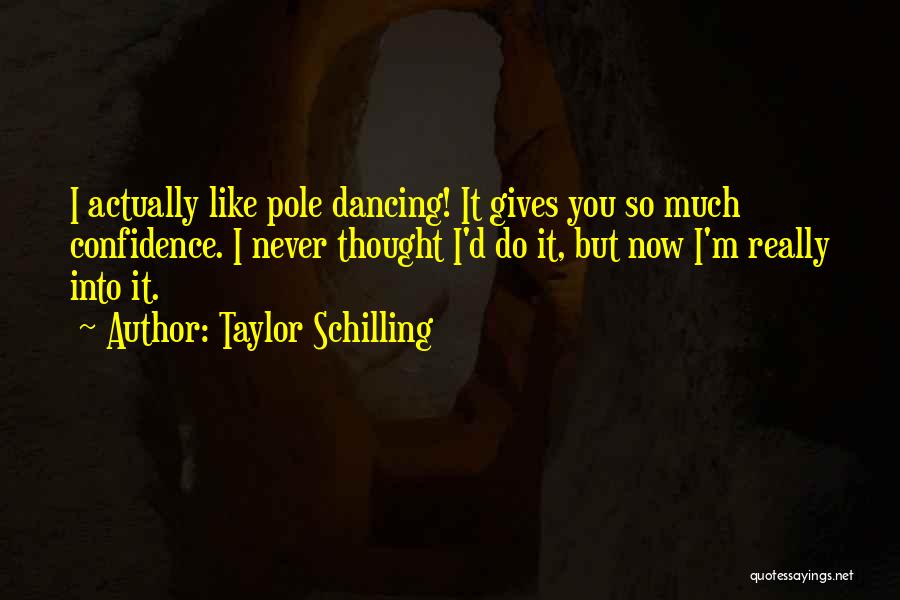 Taylor Schilling Quotes: I Actually Like Pole Dancing! It Gives You So Much Confidence. I Never Thought I'd Do It, But Now I'm