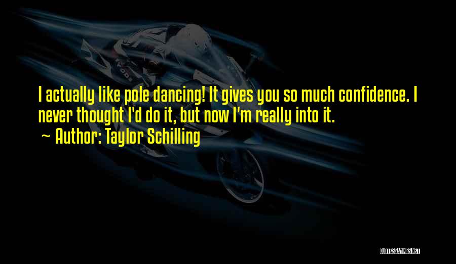Taylor Schilling Quotes: I Actually Like Pole Dancing! It Gives You So Much Confidence. I Never Thought I'd Do It, But Now I'm