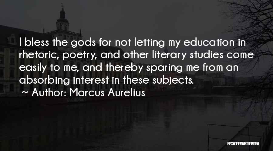 Marcus Aurelius Quotes: I Bless The Gods For Not Letting My Education In Rhetoric, Poetry, And Other Literary Studies Come Easily To Me,
