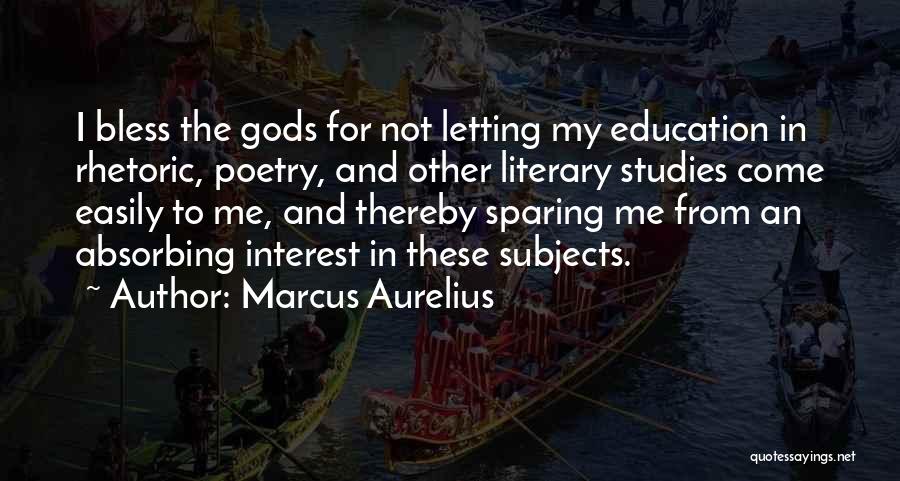 Marcus Aurelius Quotes: I Bless The Gods For Not Letting My Education In Rhetoric, Poetry, And Other Literary Studies Come Easily To Me,