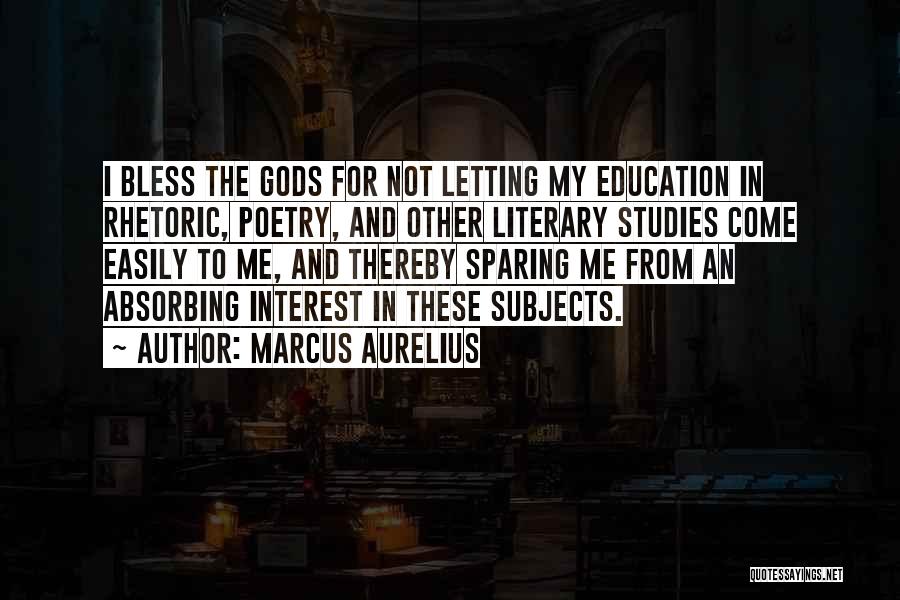 Marcus Aurelius Quotes: I Bless The Gods For Not Letting My Education In Rhetoric, Poetry, And Other Literary Studies Come Easily To Me,