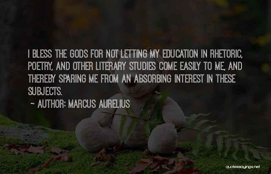 Marcus Aurelius Quotes: I Bless The Gods For Not Letting My Education In Rhetoric, Poetry, And Other Literary Studies Come Easily To Me,