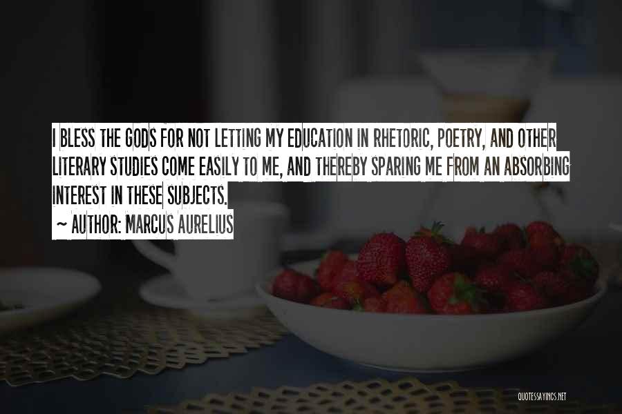 Marcus Aurelius Quotes: I Bless The Gods For Not Letting My Education In Rhetoric, Poetry, And Other Literary Studies Come Easily To Me,