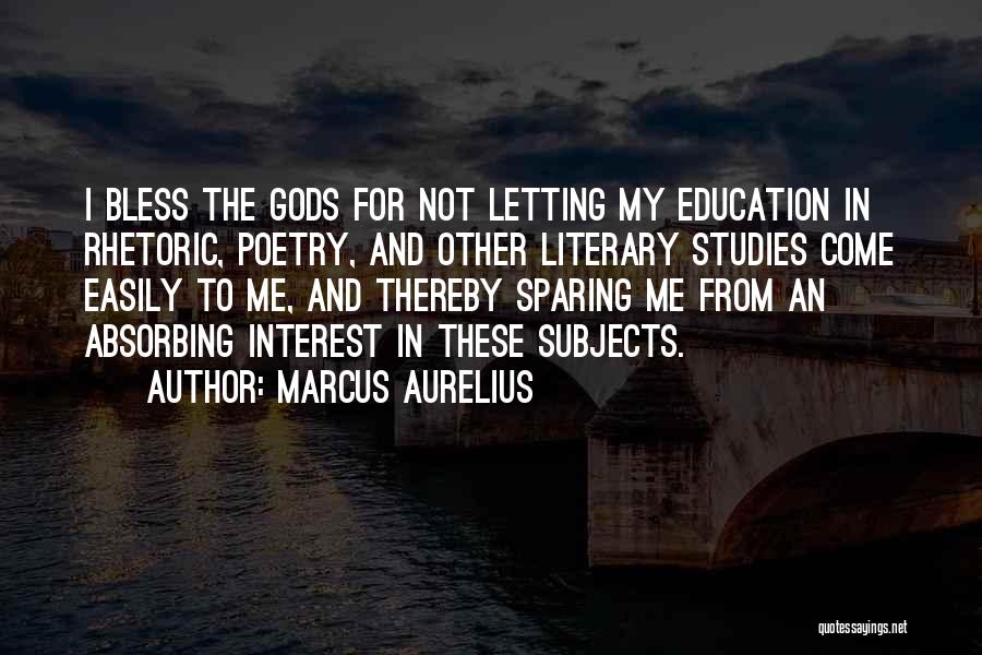Marcus Aurelius Quotes: I Bless The Gods For Not Letting My Education In Rhetoric, Poetry, And Other Literary Studies Come Easily To Me,