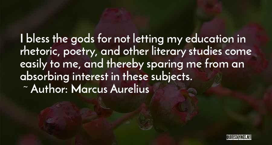 Marcus Aurelius Quotes: I Bless The Gods For Not Letting My Education In Rhetoric, Poetry, And Other Literary Studies Come Easily To Me,