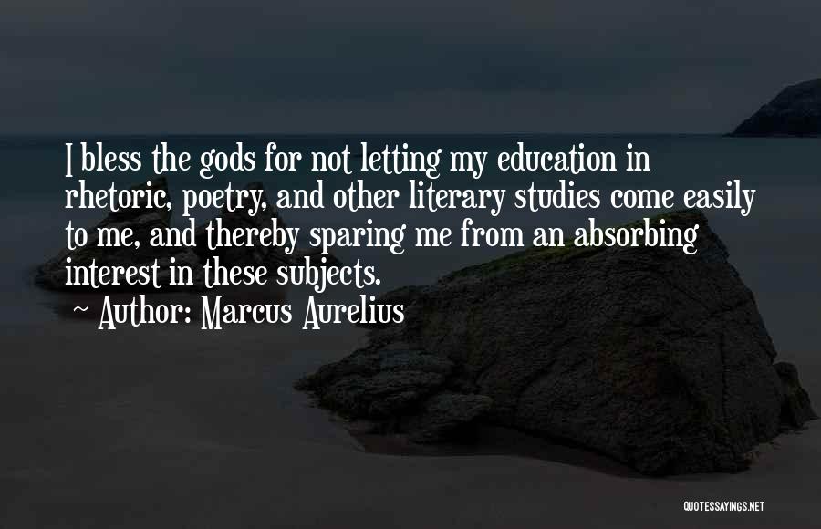 Marcus Aurelius Quotes: I Bless The Gods For Not Letting My Education In Rhetoric, Poetry, And Other Literary Studies Come Easily To Me,