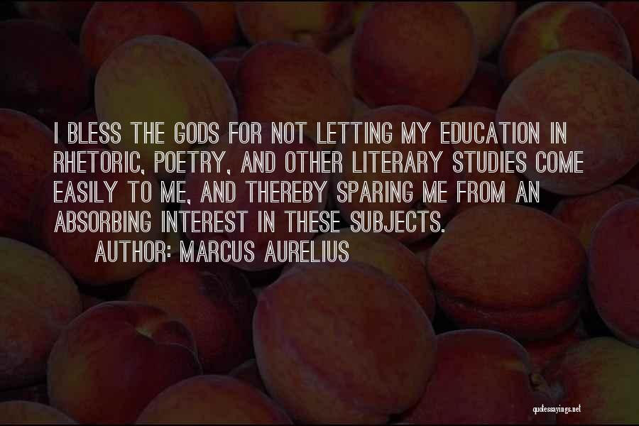 Marcus Aurelius Quotes: I Bless The Gods For Not Letting My Education In Rhetoric, Poetry, And Other Literary Studies Come Easily To Me,