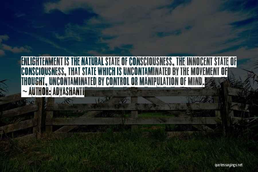 Adyashanti Quotes: Enlightenment Is The Natural State Of Consciousness, The Innocent State Of Consciousness, That State Which Is Uncontaminated By The Movement