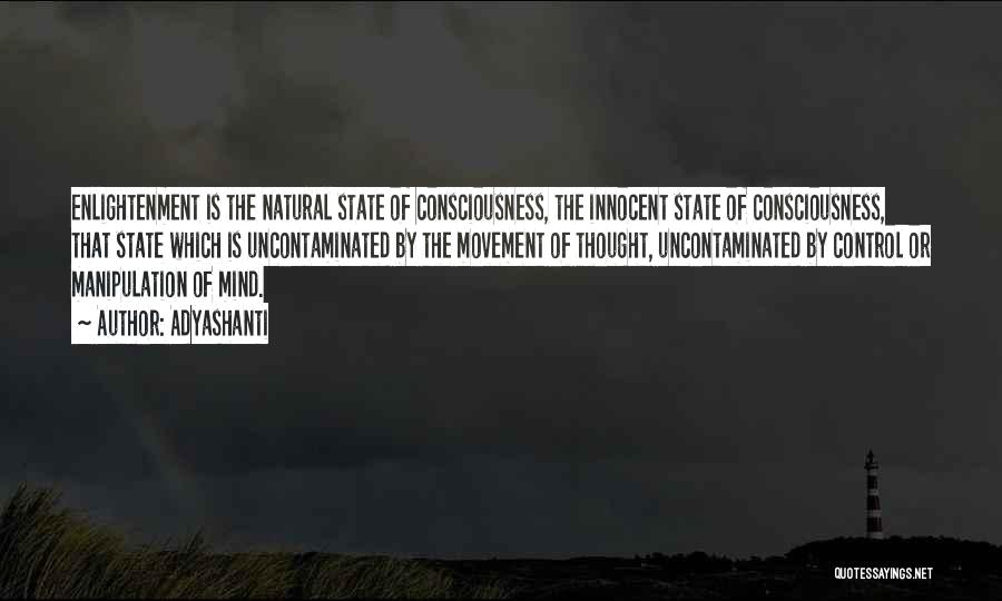Adyashanti Quotes: Enlightenment Is The Natural State Of Consciousness, The Innocent State Of Consciousness, That State Which Is Uncontaminated By The Movement
