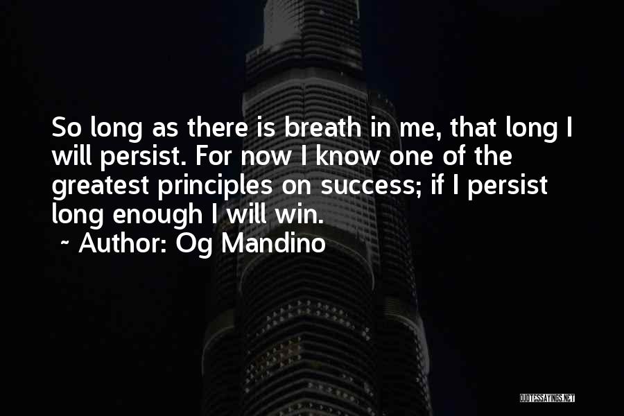 Og Mandino Quotes: So Long As There Is Breath In Me, That Long I Will Persist. For Now I Know One Of The