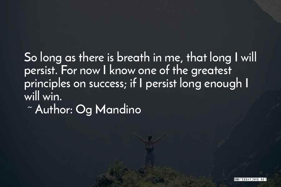 Og Mandino Quotes: So Long As There Is Breath In Me, That Long I Will Persist. For Now I Know One Of The