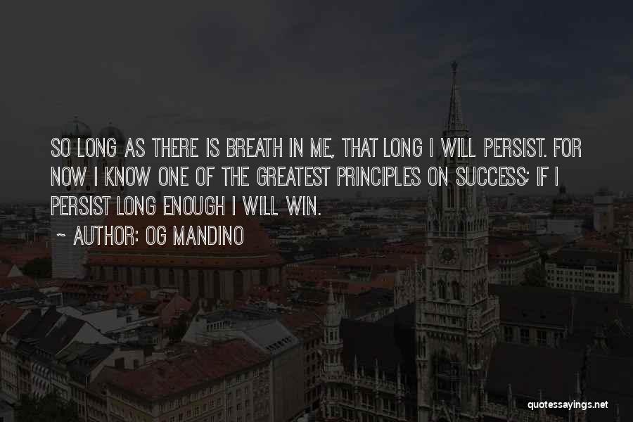 Og Mandino Quotes: So Long As There Is Breath In Me, That Long I Will Persist. For Now I Know One Of The