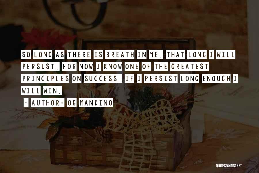Og Mandino Quotes: So Long As There Is Breath In Me, That Long I Will Persist. For Now I Know One Of The