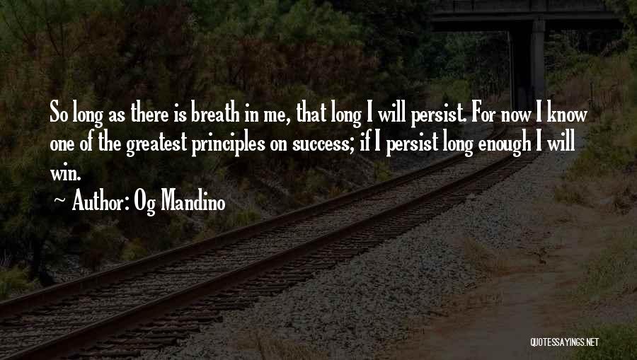 Og Mandino Quotes: So Long As There Is Breath In Me, That Long I Will Persist. For Now I Know One Of The