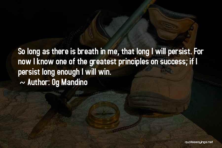 Og Mandino Quotes: So Long As There Is Breath In Me, That Long I Will Persist. For Now I Know One Of The