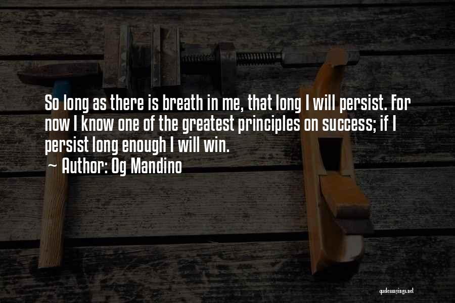 Og Mandino Quotes: So Long As There Is Breath In Me, That Long I Will Persist. For Now I Know One Of The