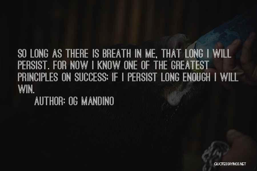 Og Mandino Quotes: So Long As There Is Breath In Me, That Long I Will Persist. For Now I Know One Of The