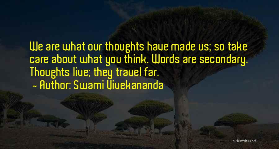 Swami Vivekananda Quotes: We Are What Our Thoughts Have Made Us; So Take Care About What You Think. Words Are Secondary. Thoughts Live;