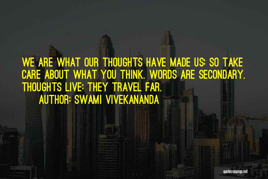 Swami Vivekananda Quotes: We Are What Our Thoughts Have Made Us; So Take Care About What You Think. Words Are Secondary. Thoughts Live;