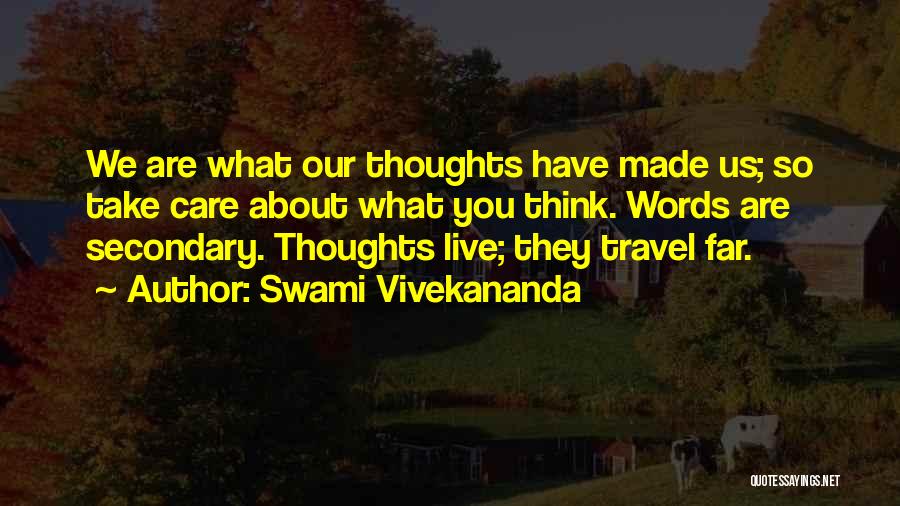 Swami Vivekananda Quotes: We Are What Our Thoughts Have Made Us; So Take Care About What You Think. Words Are Secondary. Thoughts Live;