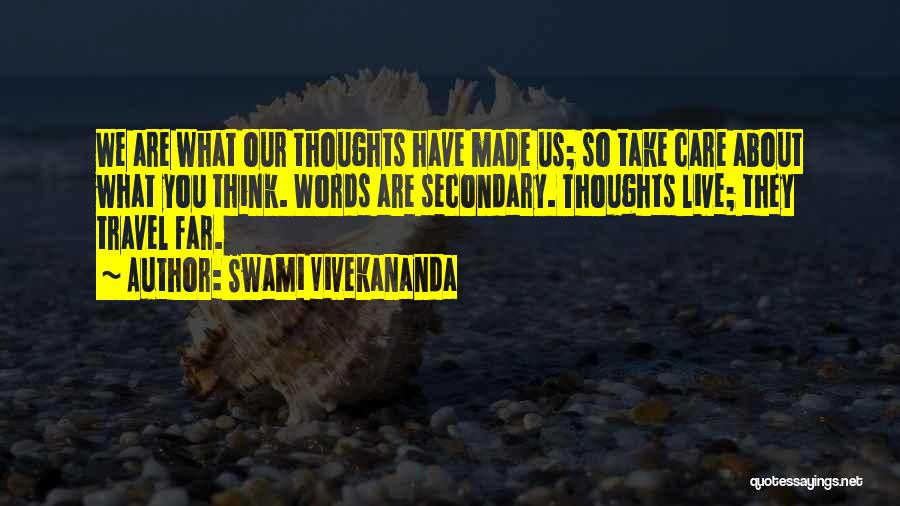 Swami Vivekananda Quotes: We Are What Our Thoughts Have Made Us; So Take Care About What You Think. Words Are Secondary. Thoughts Live;