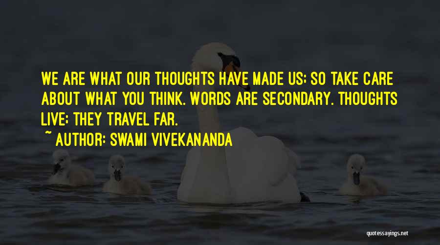 Swami Vivekananda Quotes: We Are What Our Thoughts Have Made Us; So Take Care About What You Think. Words Are Secondary. Thoughts Live;