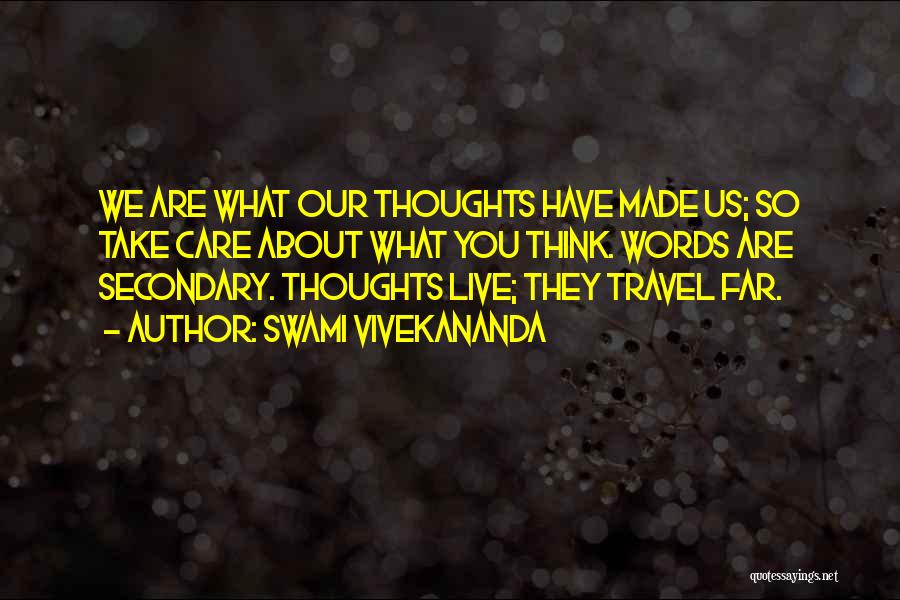 Swami Vivekananda Quotes: We Are What Our Thoughts Have Made Us; So Take Care About What You Think. Words Are Secondary. Thoughts Live;