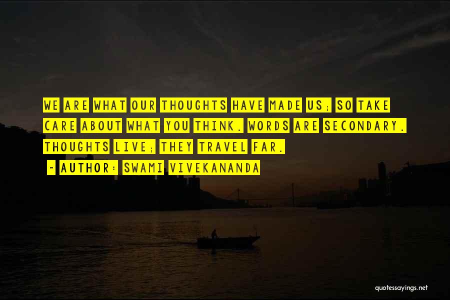 Swami Vivekananda Quotes: We Are What Our Thoughts Have Made Us; So Take Care About What You Think. Words Are Secondary. Thoughts Live;