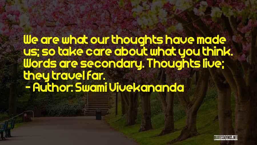 Swami Vivekananda Quotes: We Are What Our Thoughts Have Made Us; So Take Care About What You Think. Words Are Secondary. Thoughts Live;