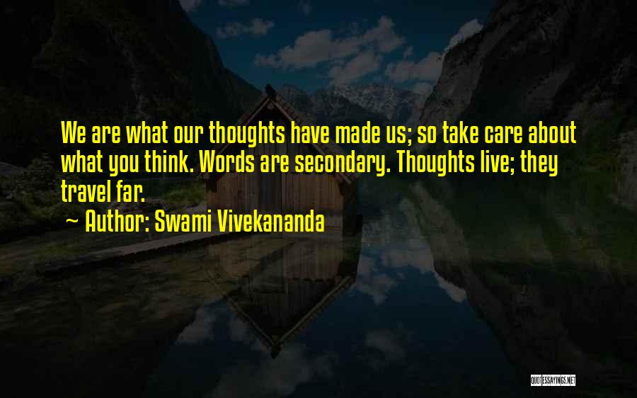 Swami Vivekananda Quotes: We Are What Our Thoughts Have Made Us; So Take Care About What You Think. Words Are Secondary. Thoughts Live;