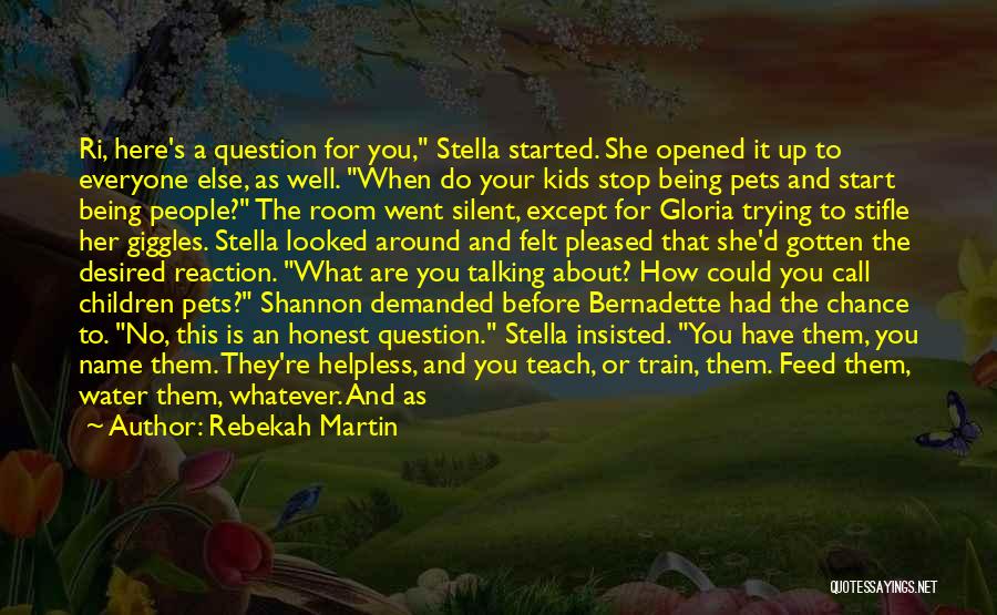 Rebekah Martin Quotes: Ri, Here's A Question For You, Stella Started. She Opened It Up To Everyone Else, As Well. When Do Your