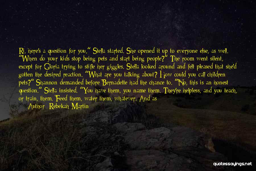 Rebekah Martin Quotes: Ri, Here's A Question For You, Stella Started. She Opened It Up To Everyone Else, As Well. When Do Your