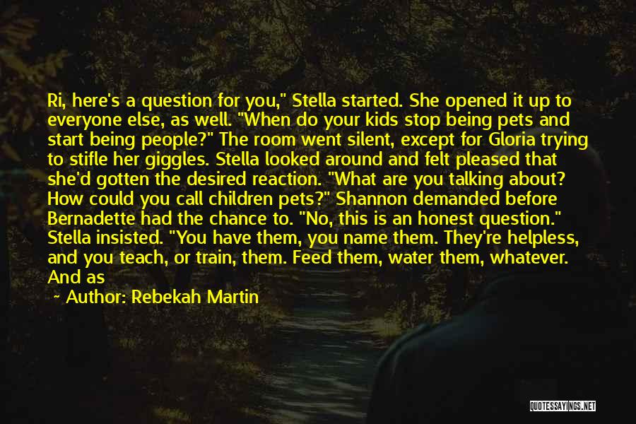 Rebekah Martin Quotes: Ri, Here's A Question For You, Stella Started. She Opened It Up To Everyone Else, As Well. When Do Your