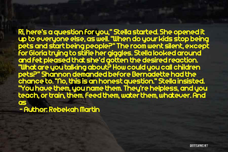 Rebekah Martin Quotes: Ri, Here's A Question For You, Stella Started. She Opened It Up To Everyone Else, As Well. When Do Your