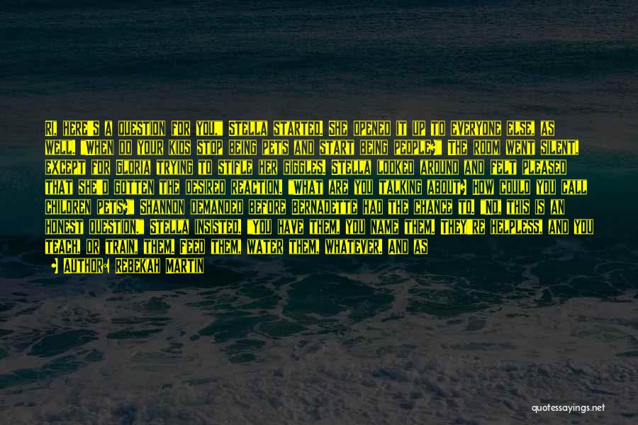 Rebekah Martin Quotes: Ri, Here's A Question For You, Stella Started. She Opened It Up To Everyone Else, As Well. When Do Your