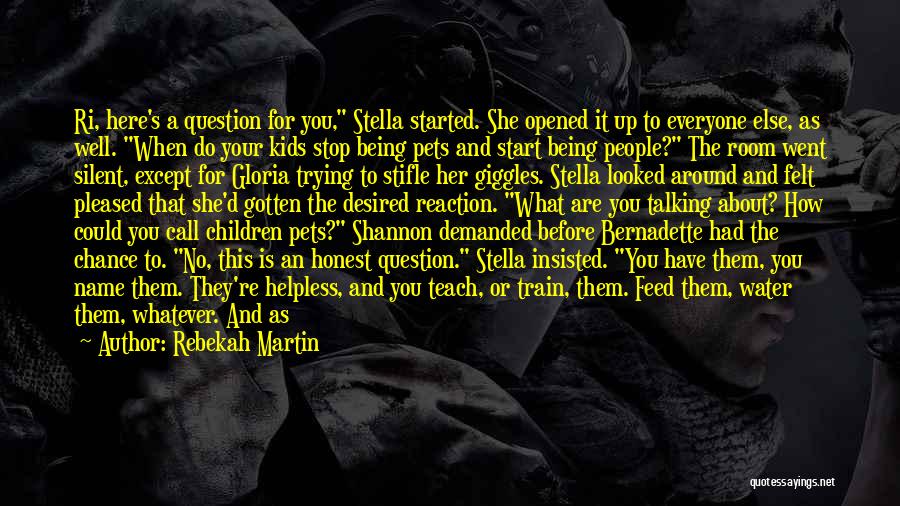 Rebekah Martin Quotes: Ri, Here's A Question For You, Stella Started. She Opened It Up To Everyone Else, As Well. When Do Your