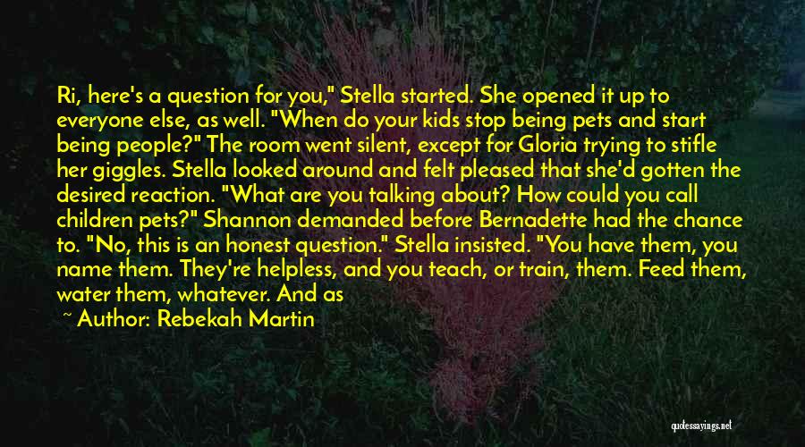 Rebekah Martin Quotes: Ri, Here's A Question For You, Stella Started. She Opened It Up To Everyone Else, As Well. When Do Your