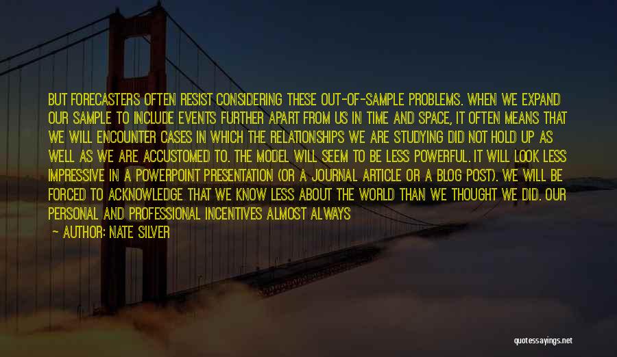 Nate Silver Quotes: But Forecasters Often Resist Considering These Out-of-sample Problems. When We Expand Our Sample To Include Events Further Apart From Us