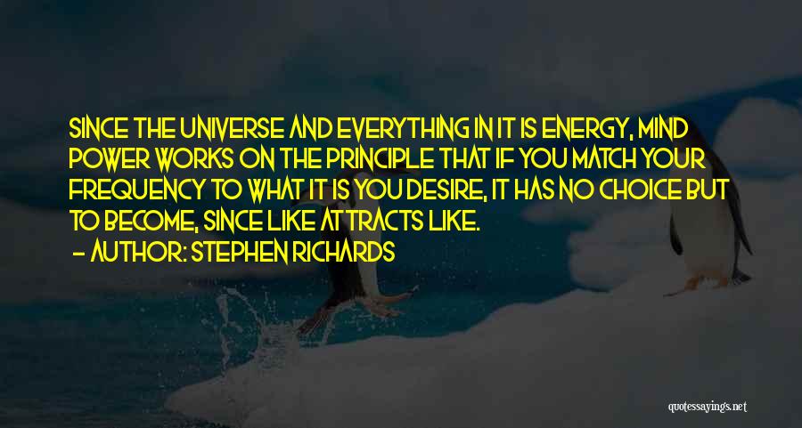 Stephen Richards Quotes: Since The Universe And Everything In It Is Energy, Mind Power Works On The Principle That If You Match Your