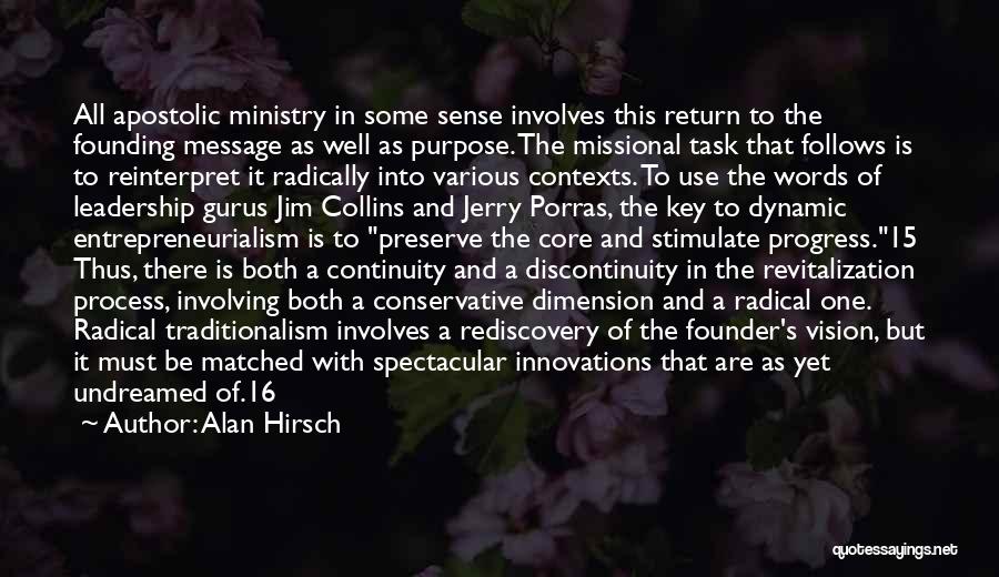 Alan Hirsch Quotes: All Apostolic Ministry In Some Sense Involves This Return To The Founding Message As Well As Purpose. The Missional Task