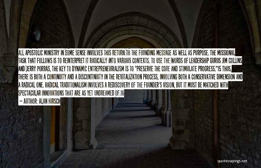 Alan Hirsch Quotes: All Apostolic Ministry In Some Sense Involves This Return To The Founding Message As Well As Purpose. The Missional Task