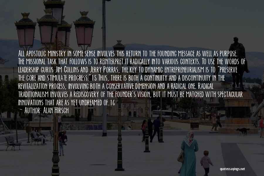 Alan Hirsch Quotes: All Apostolic Ministry In Some Sense Involves This Return To The Founding Message As Well As Purpose. The Missional Task