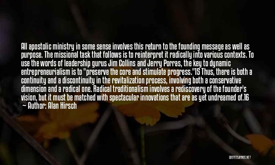 Alan Hirsch Quotes: All Apostolic Ministry In Some Sense Involves This Return To The Founding Message As Well As Purpose. The Missional Task