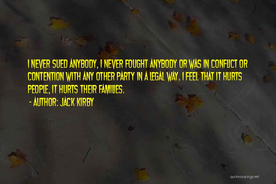 Jack Kirby Quotes: I Never Sued Anybody, I Never Fought Anybody Or Was In Conflict Or Contention With Any Other Party In A