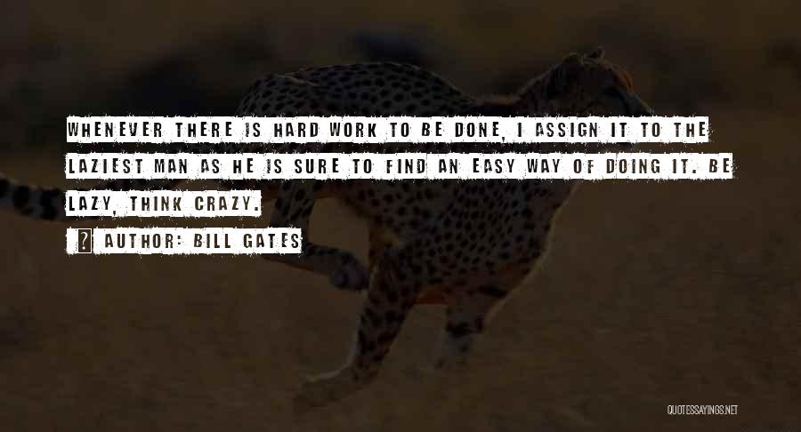 Bill Gates Quotes: Whenever There Is Hard Work To Be Done, I Assign It To The Laziest Man As He Is Sure To