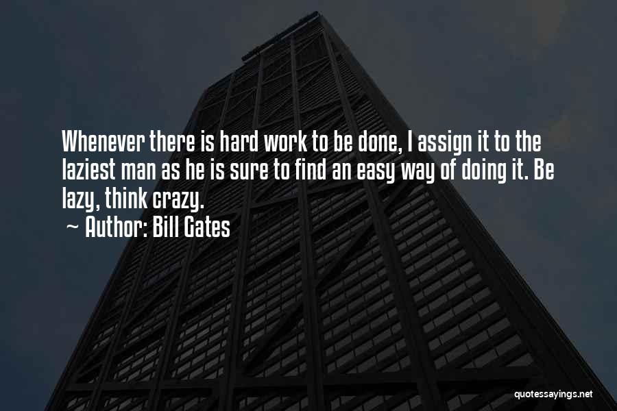 Bill Gates Quotes: Whenever There Is Hard Work To Be Done, I Assign It To The Laziest Man As He Is Sure To