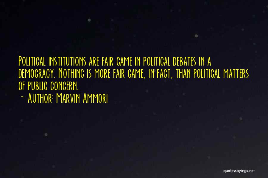 Marvin Ammori Quotes: Political Institutions Are Fair Game In Political Debates In A Democracy. Nothing Is More Fair Game, In Fact, Than Political