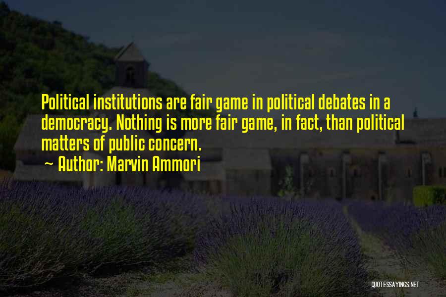 Marvin Ammori Quotes: Political Institutions Are Fair Game In Political Debates In A Democracy. Nothing Is More Fair Game, In Fact, Than Political