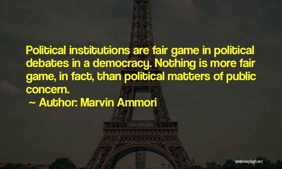 Marvin Ammori Quotes: Political Institutions Are Fair Game In Political Debates In A Democracy. Nothing Is More Fair Game, In Fact, Than Political