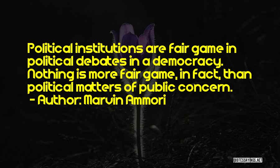 Marvin Ammori Quotes: Political Institutions Are Fair Game In Political Debates In A Democracy. Nothing Is More Fair Game, In Fact, Than Political